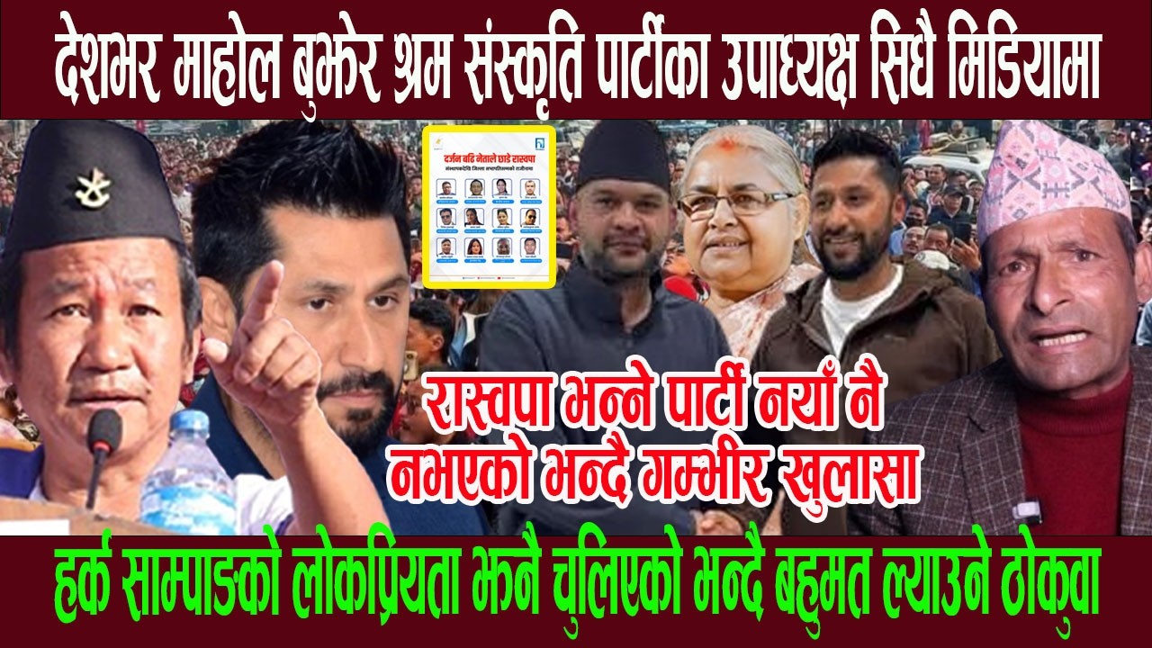 देशभर माहोल बुझेर श्रम संस्कृति पार्टीका उपाध्यक्ष सिधै मिडियामा, हर्क साम्पाङ झनै लोकप्रिय हुदै !