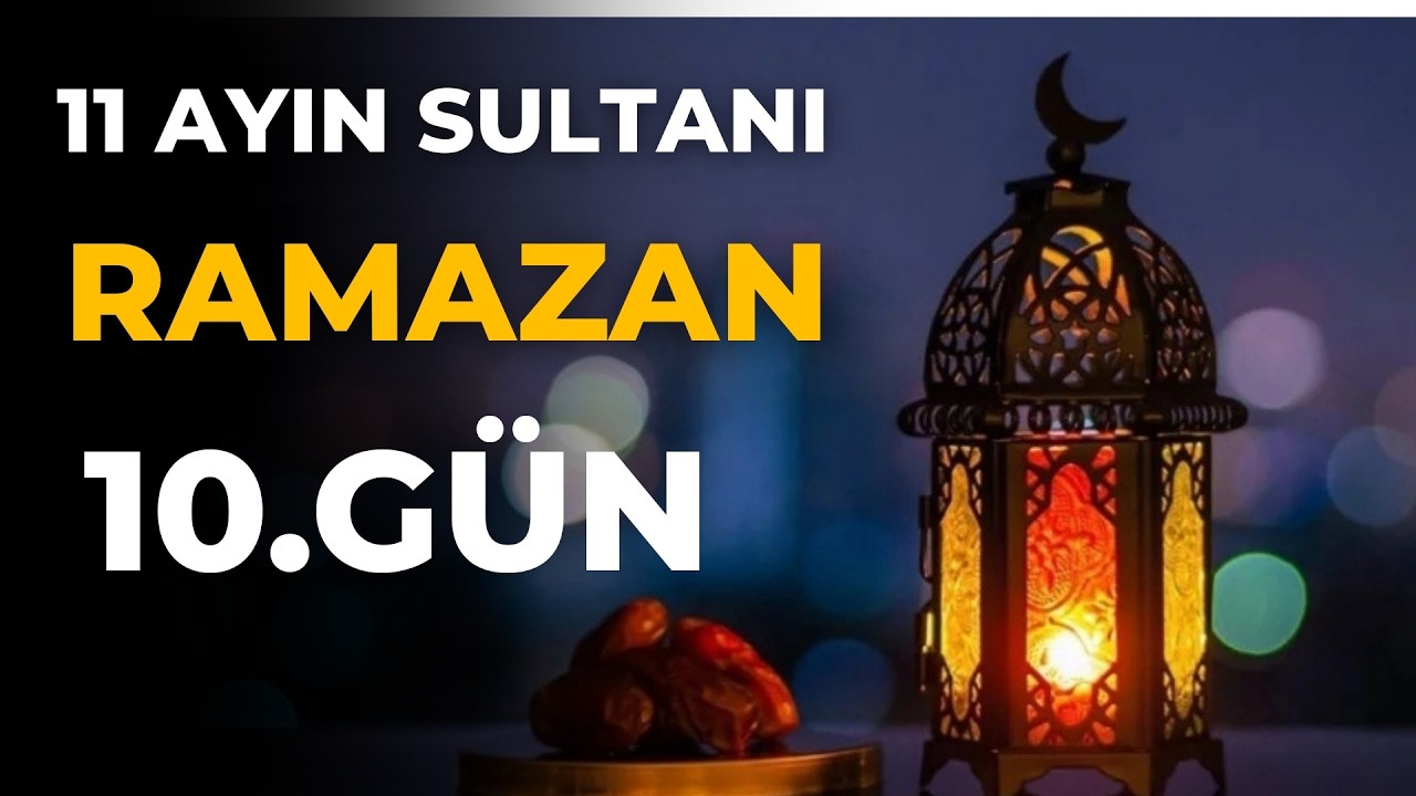 HOŞGELDİN YA ŞEHRİ RAMAZAN | 10. GÜN | ON BİR AYIN SULTANI