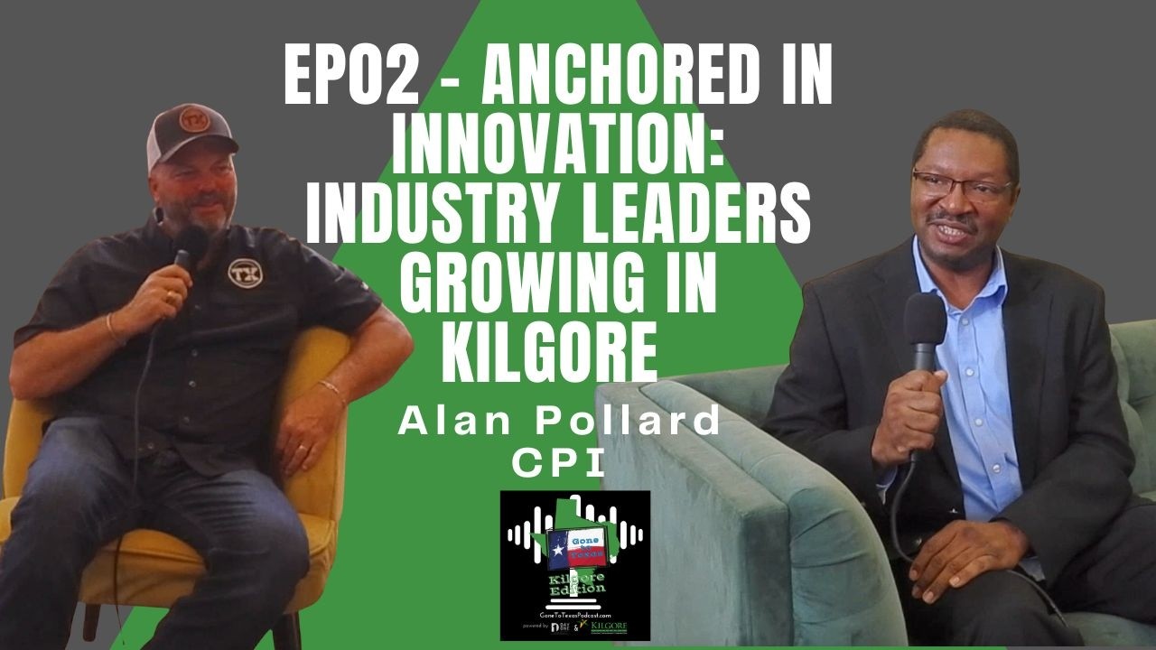 Ep 02: Anchored in Innovation: Industry Leaders Growing in Kilgore