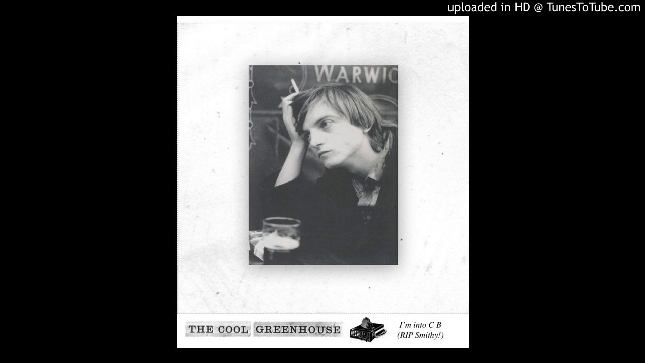 The Cool Greenhouse - I'm into C B (RIP Smithy!)