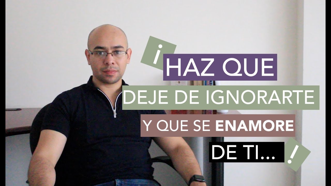 ¡Enamoralo Aunque Te Ignore!- Como Enamorar A UN Hombre Que Te Ignora