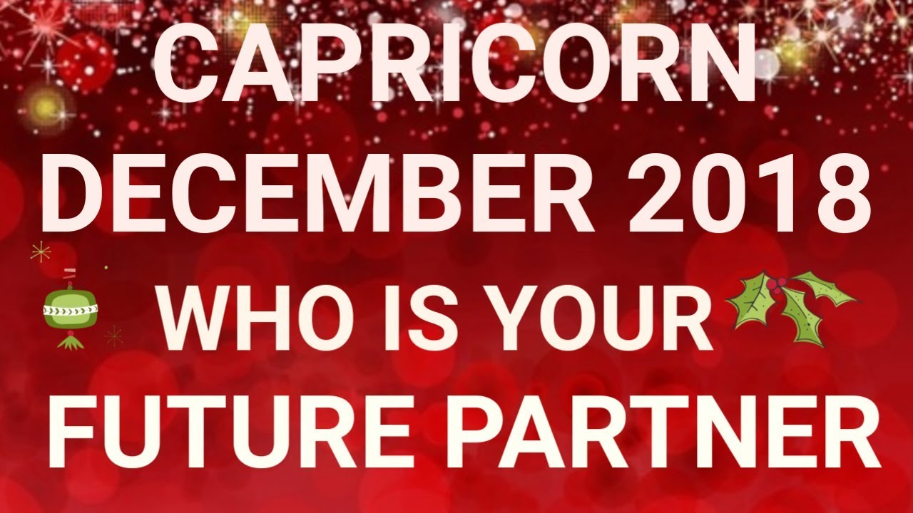 Capricorn December 2018 Who is Your Future Partner Tarot Reading | Extended Forecast