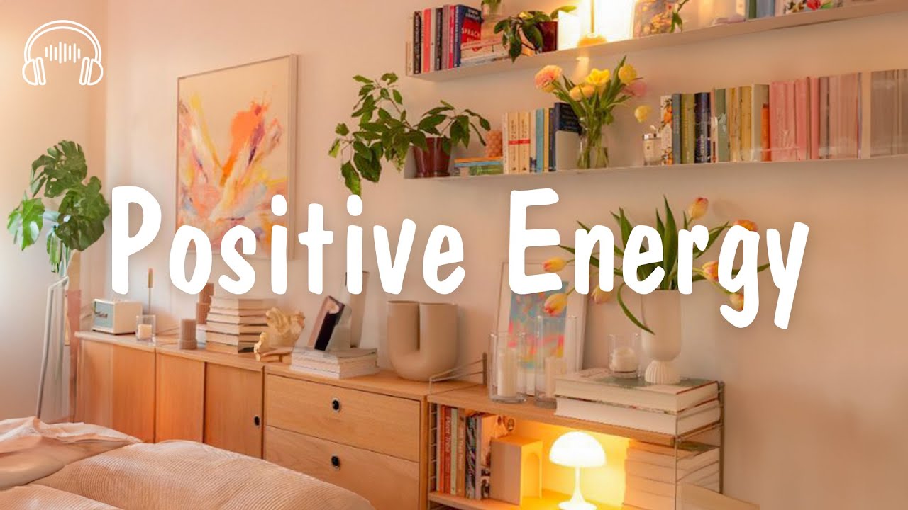 Positive Energy 🌿 Chill Music Playlist To Boost Your Mood | be happy