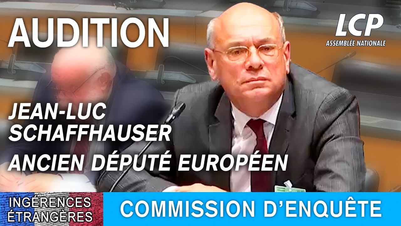 Ingérences étrangères : audition de Jean-Luc Schaffhauser, ancien député européen - 4/05/2023