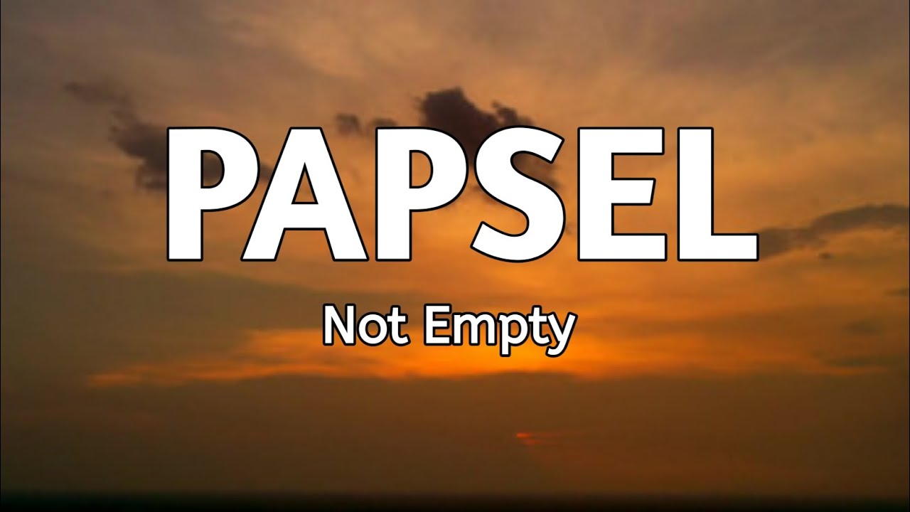 NOT EMPTY &ndash; PAPSEL (Lirik/Lyrics) | M.A Lyricsso