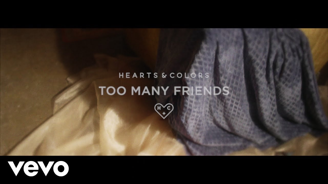 Hearts & Colors - Too Many Friends (Official)