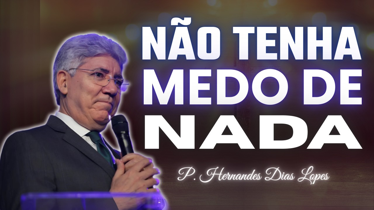 Por Que Você Não Precisa Temer Nada? | Hernandes Dias Lopes