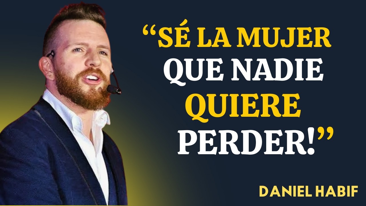 Cómo Convertirte en la MUJER que Todos Desean a su Lado | Daniel Habif