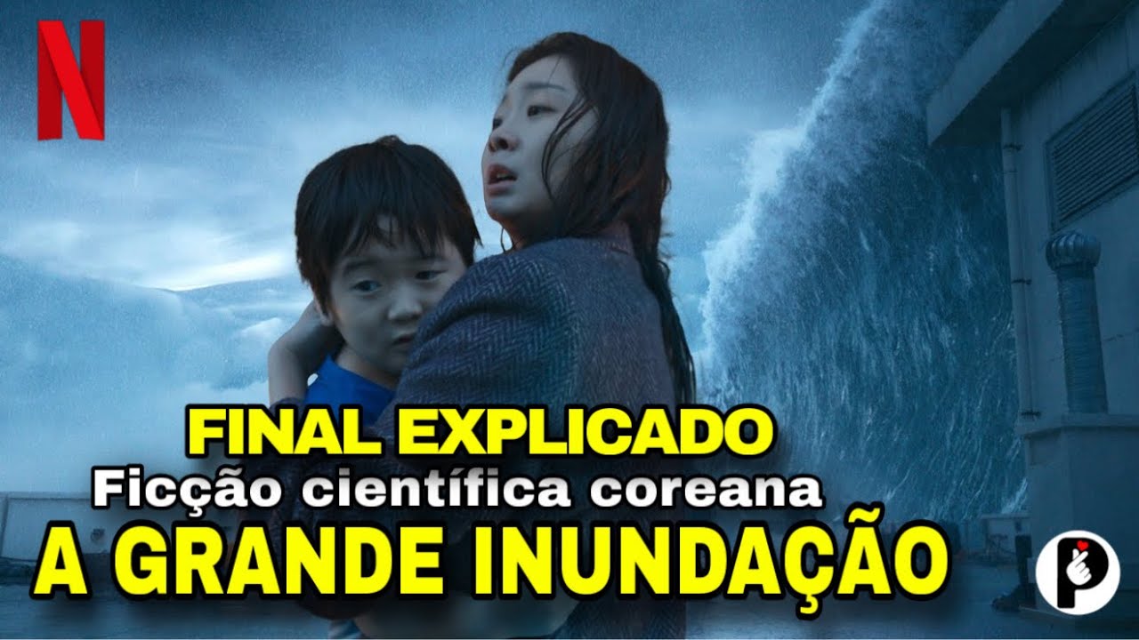 A GRANDE INUNDAÇÃO FILME COREANO NETFLIX Vale a pena? - Resenha SEM e COM Spoilers FINAL EXPLICADO 