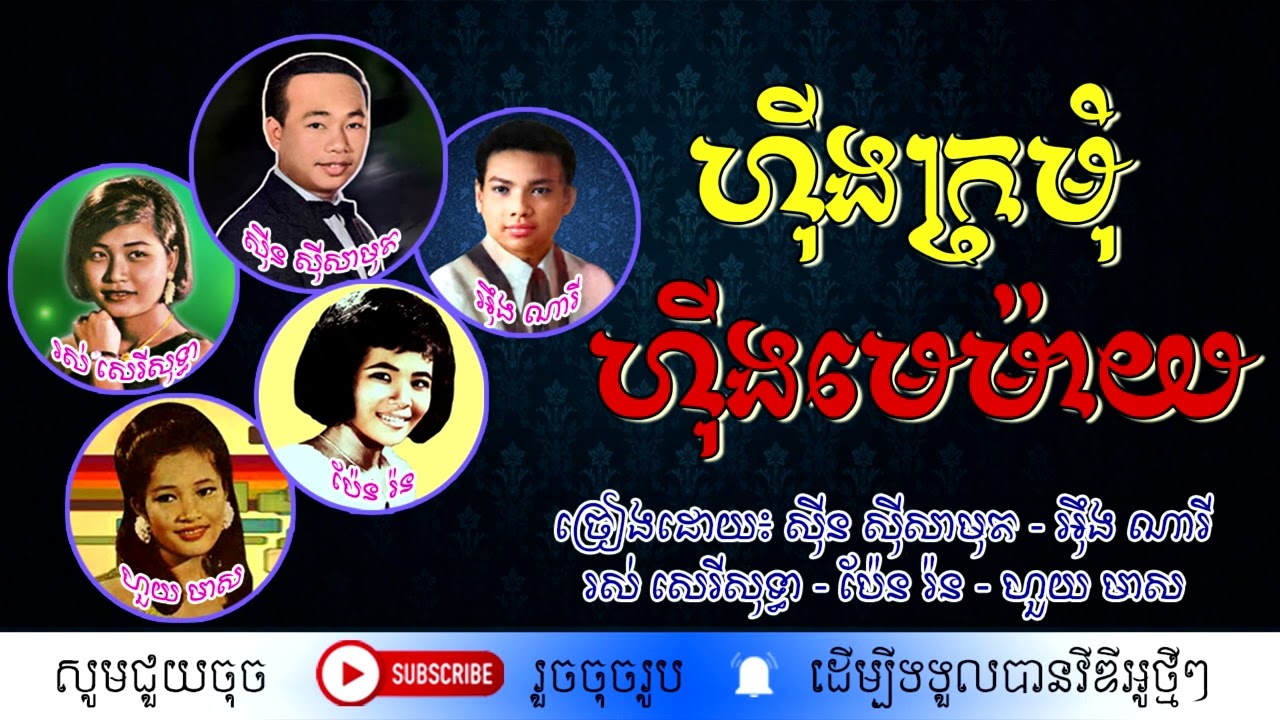 ហ៊ីងក្រមុំហ៊ីងមេម៉ាយ៖ ច្រៀងដោយ៖  ស៊ីន ស៊ីសាមុត - អ៊ឹង ណារី - រស់ សេរីសុទ្ធា - ប៉ែន រ៉ន - ហួយ មាស
