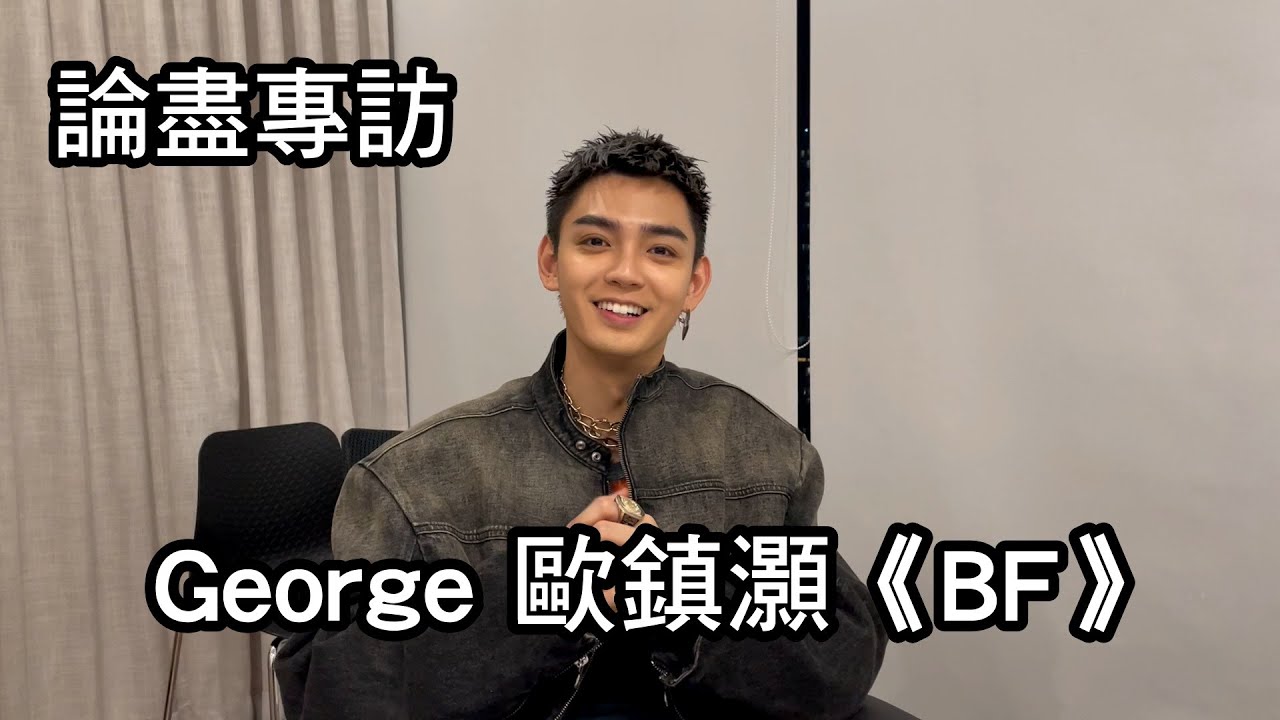 [附字幕] 論盡專訪 George 歐鎮灝 《BF》 @georgeauuu