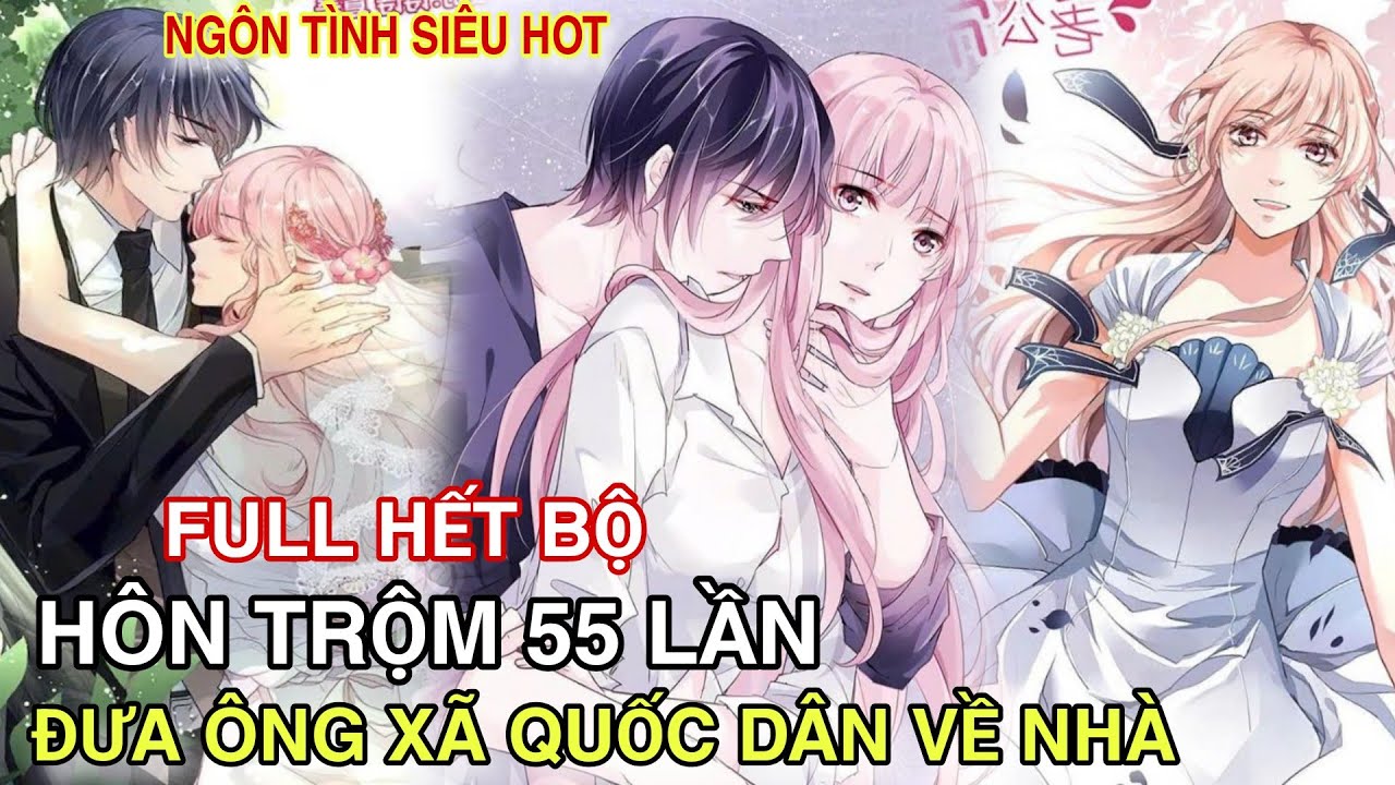 Full Hết Bộ💥Hôn Trộm 55 Lần Đưa Ông Xã Quốc Dân Về Nhà//Review truyện tranh//ngôn tình siêu hot