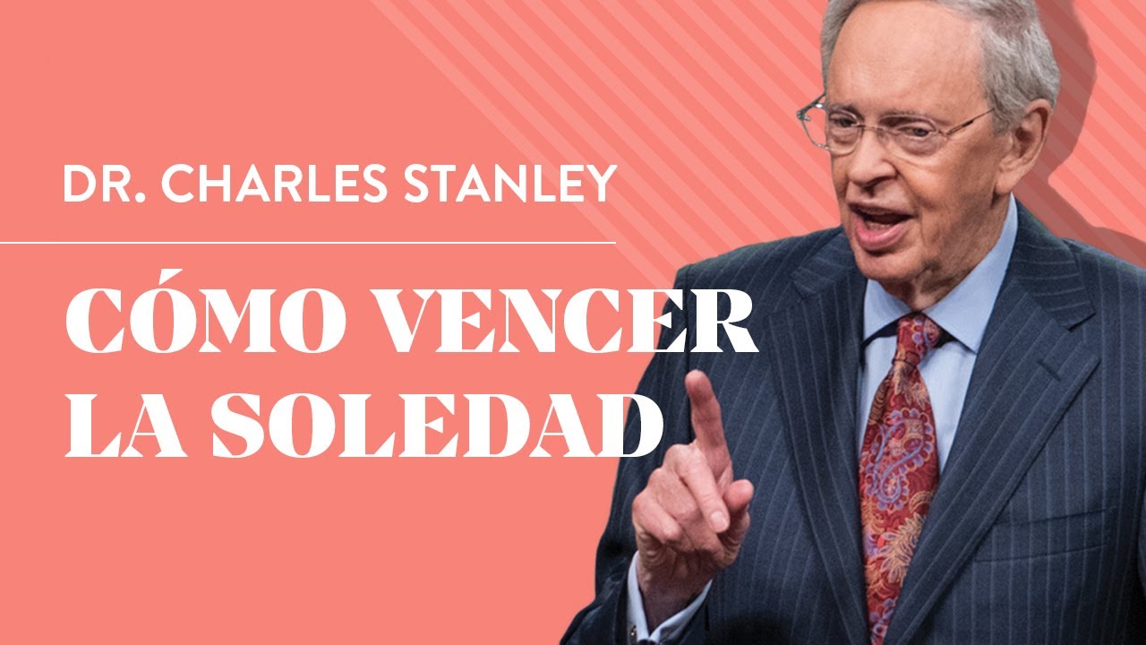 Cómo vencer la soledad – Dr. Charles Stanley