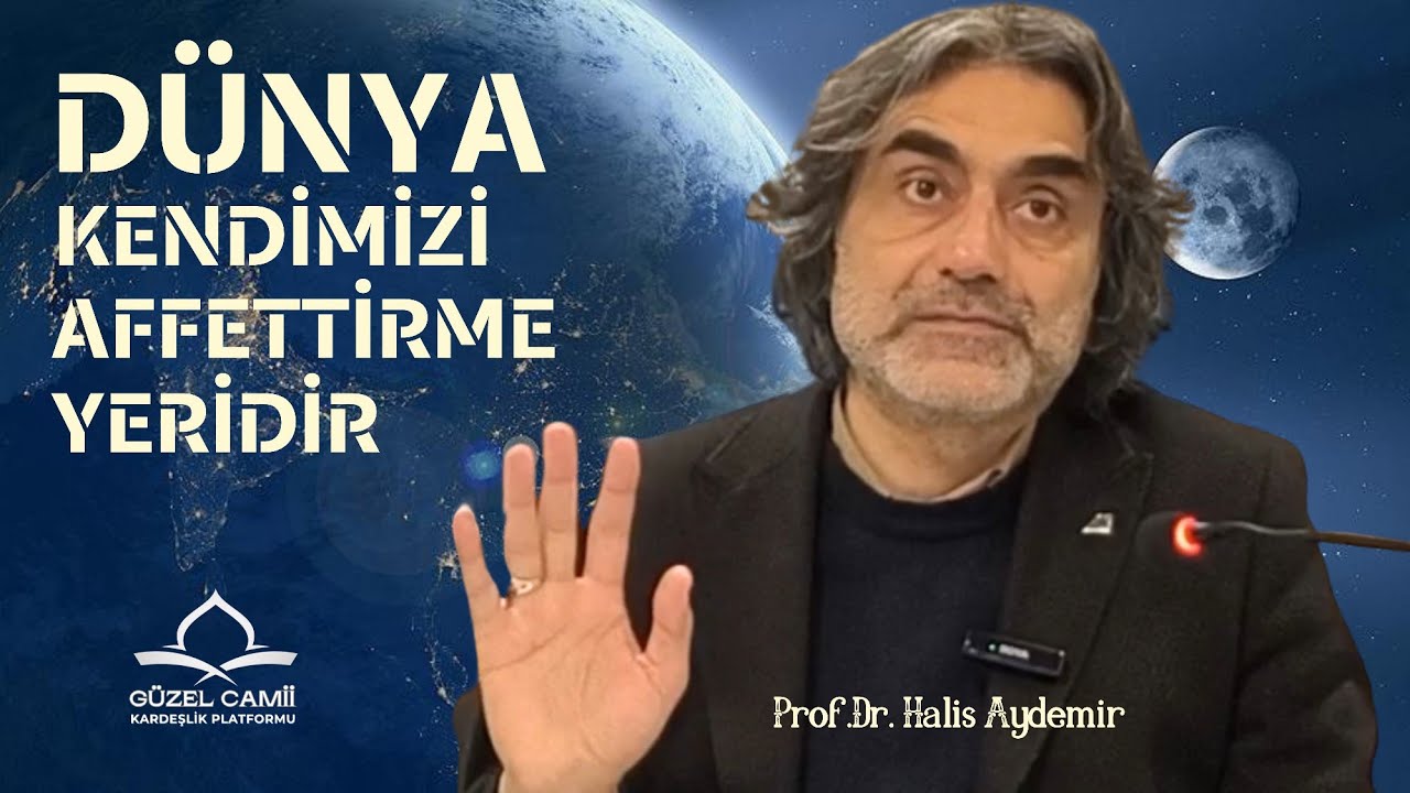 PROF.DR.HALİS AYDEMİR | DÜNYA, KENDİMİZİ AFFETTİRME YERİDİR!