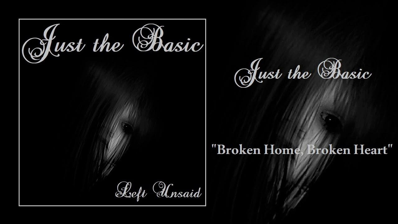 Just the Basic - Broken Home, Broken Heart