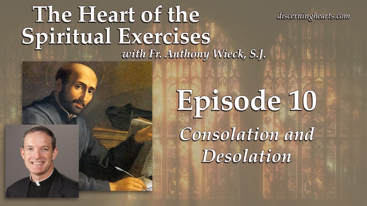 Consolation and Desolation &ndash; Heart of the Spiritual Exercises -  /w Fr. Anthony Wieck S.J.