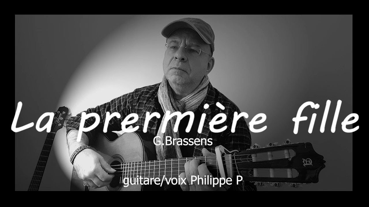 LA PREMIERE FILLE  G.Brassens  (guitare/voix Philippe P)