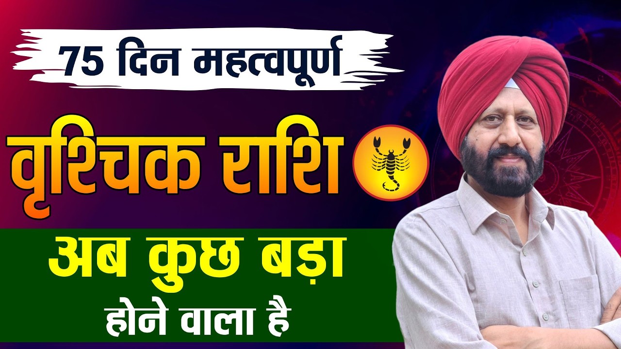 75 दिन महत्वपूर्ण. वृश्चिक राशि . अब कुछ बड़ा होने वाला है.