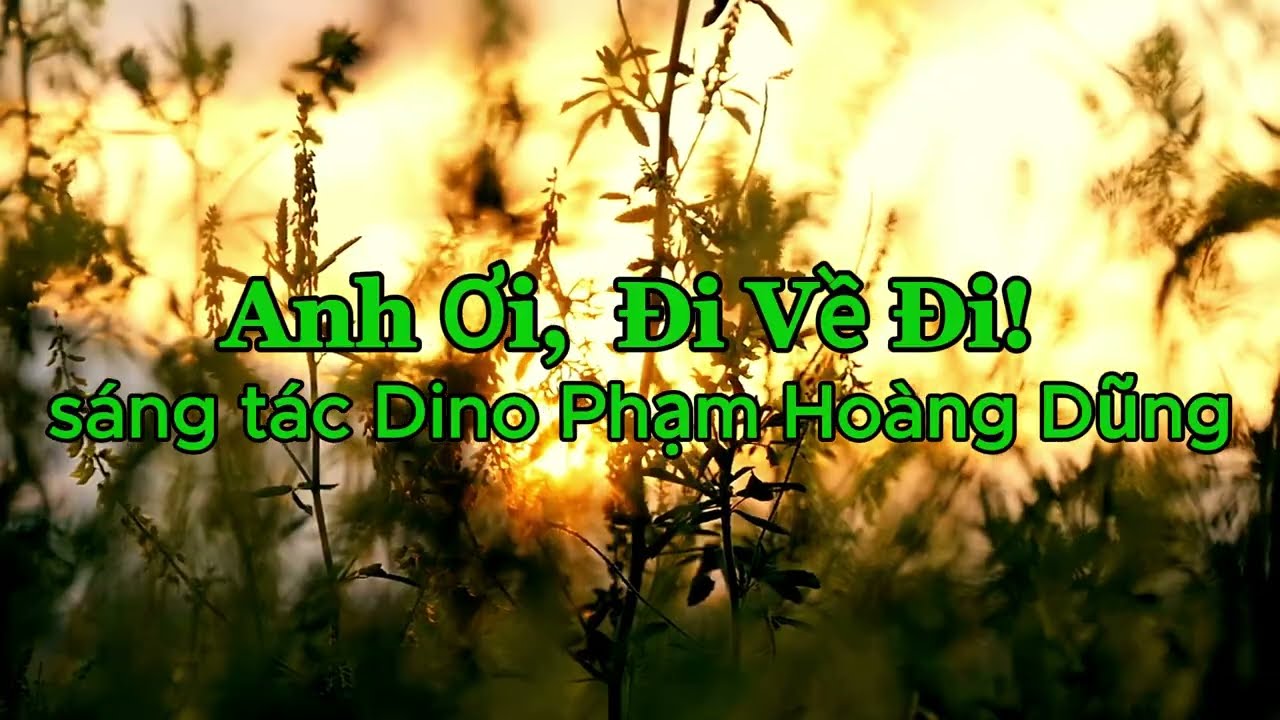 Anh Ơi, Đi Về Đi! Sáng tác Dino Phạm Hoàng Dũng (1992)