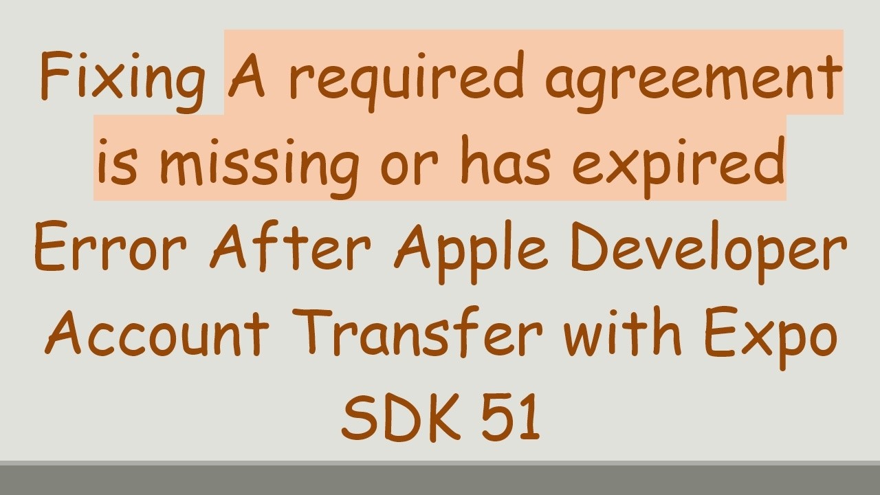 Fixing A required agreement is missing or has expired Error After Apple Developer Account Transfer