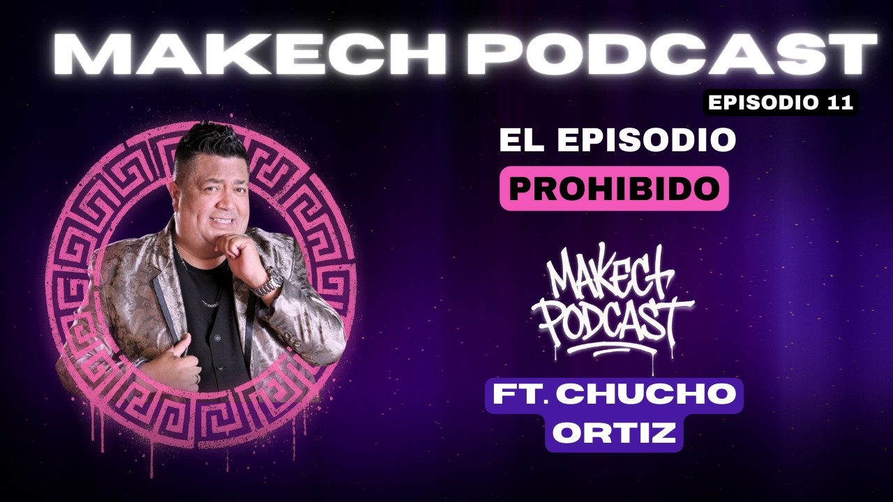 Makech Podcast Ep. 11 | El episodio prohibido | Ft. Chucho Ortiz