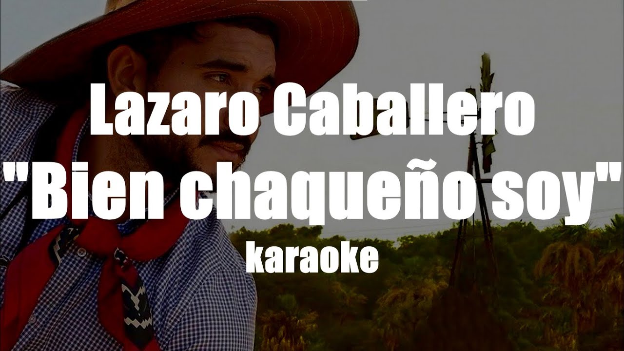 Bien chaqueño soy (karaoke)/Lazaro Caballero