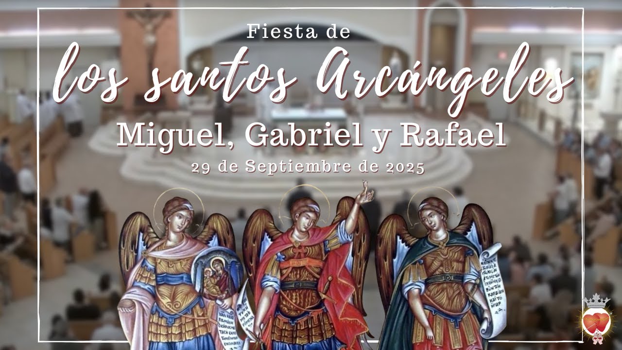 Santa Misa -Lunes 29 de Septiembre de 2025- Fiesta de los santos Arc&aacute;ngeles Miguel, Gabriel y Rafael