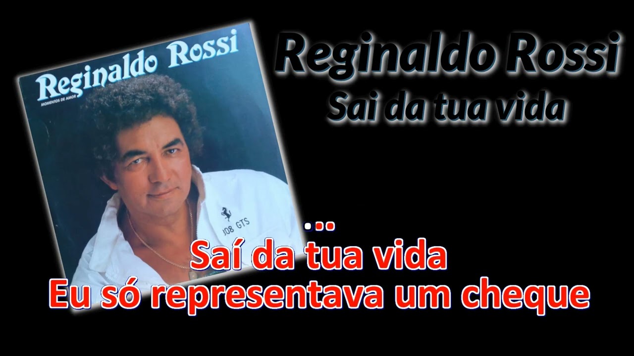 Reginaldo Rossi - Sai da Tua Vida karaokê