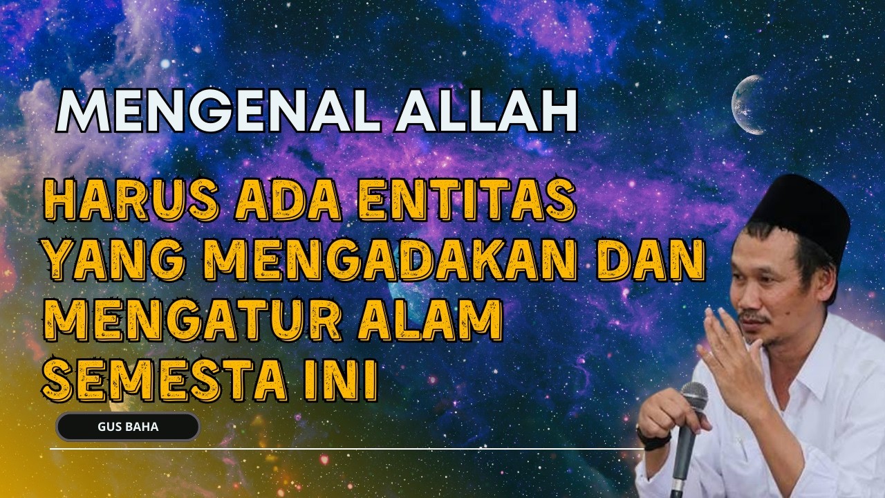 GUS BAHA : HARUS ADA YANG MENGADAKAN DAN MENGATUR ALAM SEMESTA INI