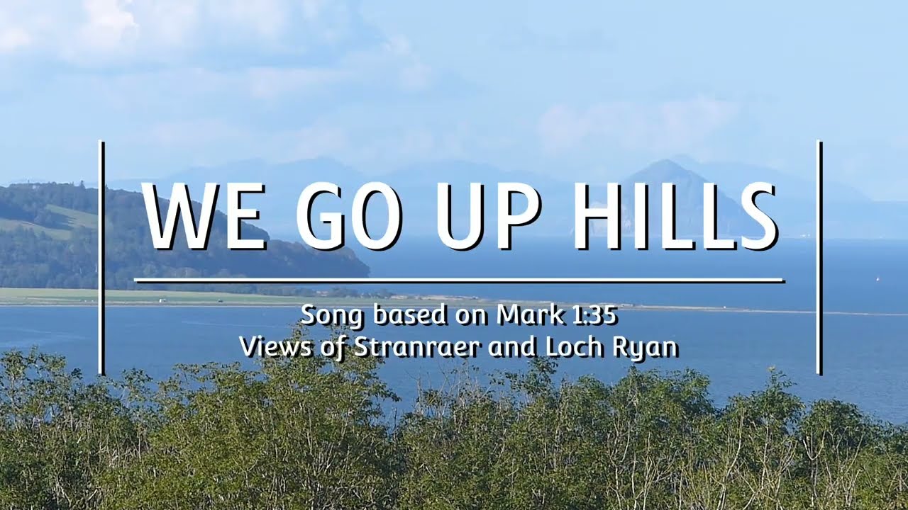 We Go Up Hills | Song based on Mark 1:35 | Views of Stranraer and Loch Ryan