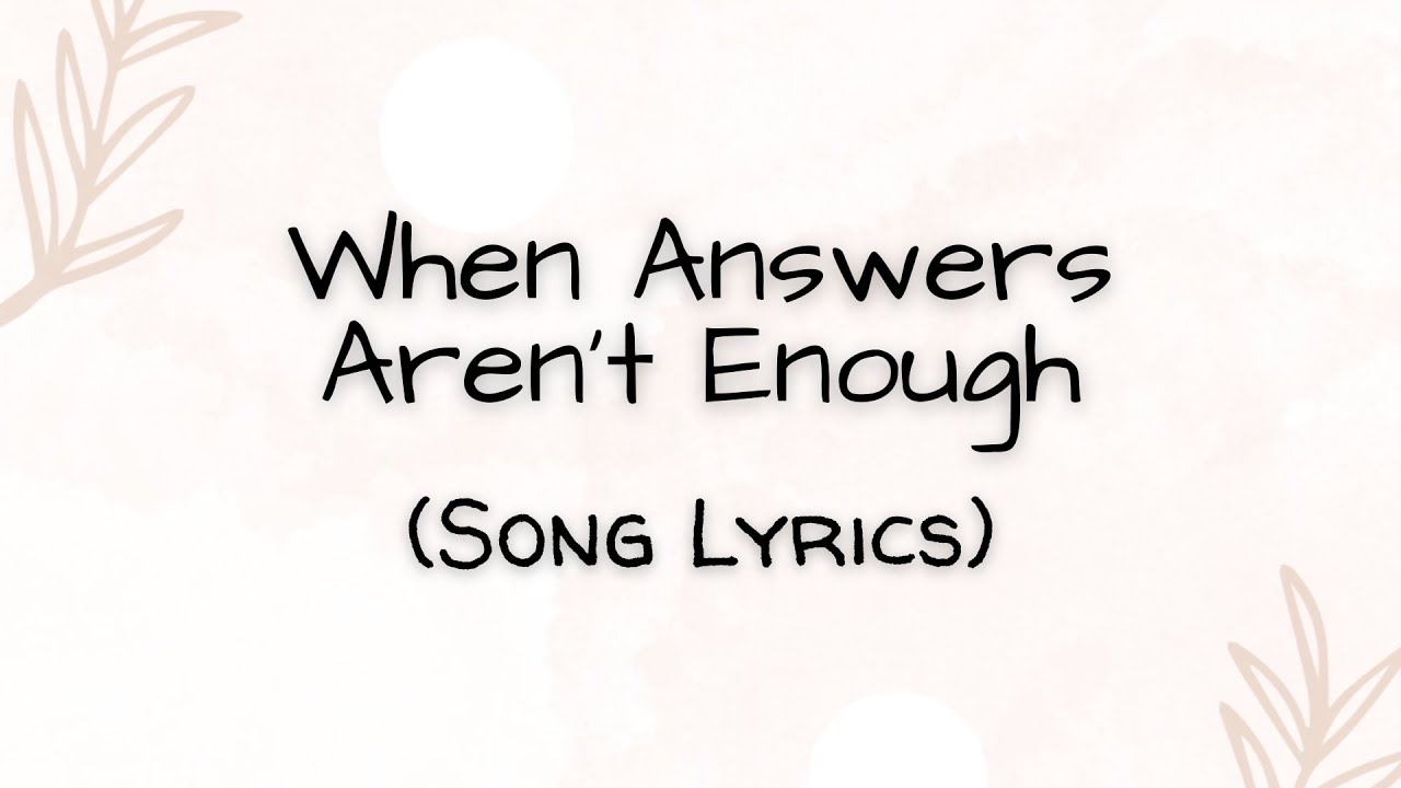 When Answers Aren't Enough Lyrics