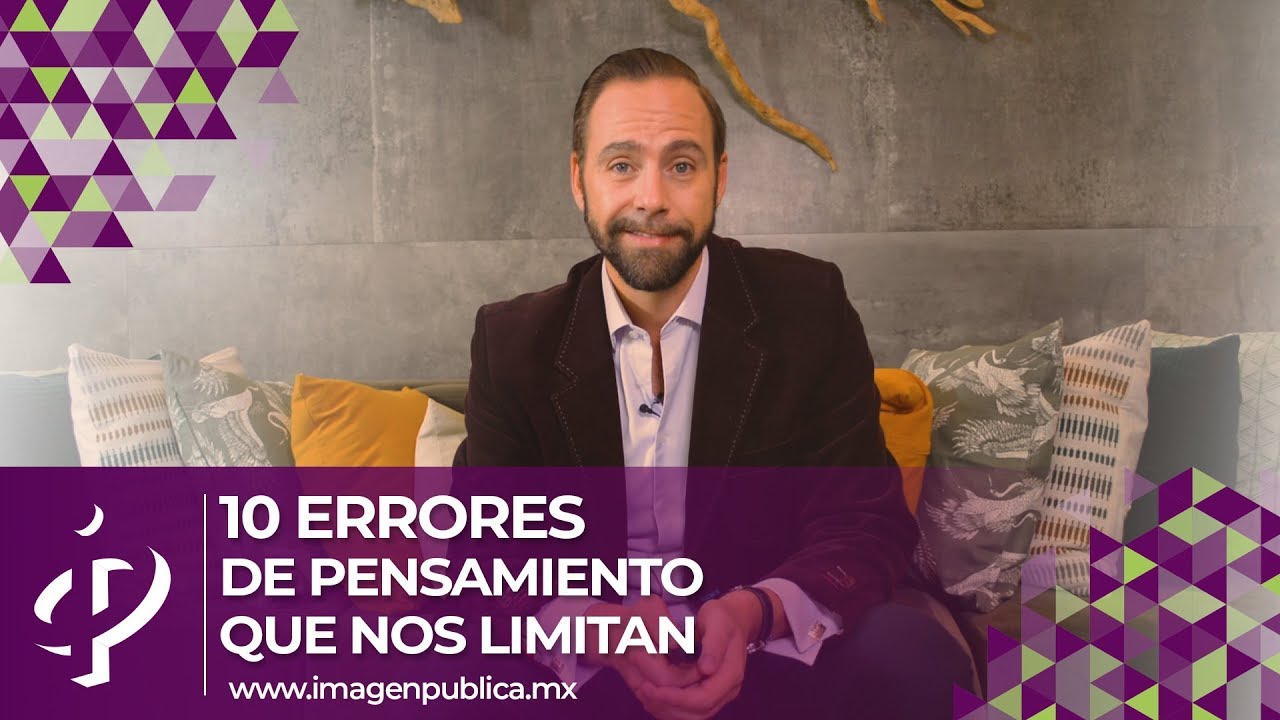 10 errores de pensamiento que nos limitan - Alvaro Gordoa - Colegio de Imagen Pública
