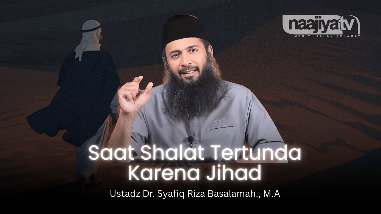 SAAT SHALAT TERTUNDA KARENA JIHAD - Ustadz Dr. Syafiq Riza Basalamah., M.A