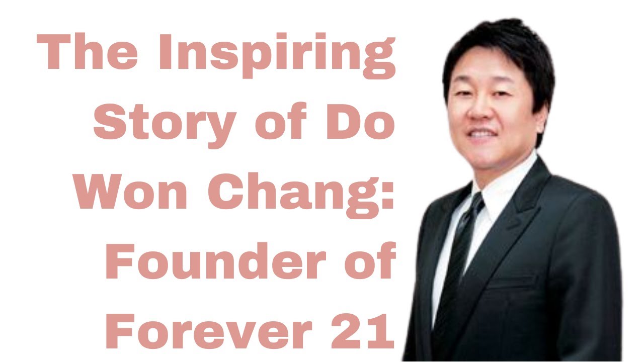 The Inspiring Story of Do Won Chang: Founder of Forever 21
