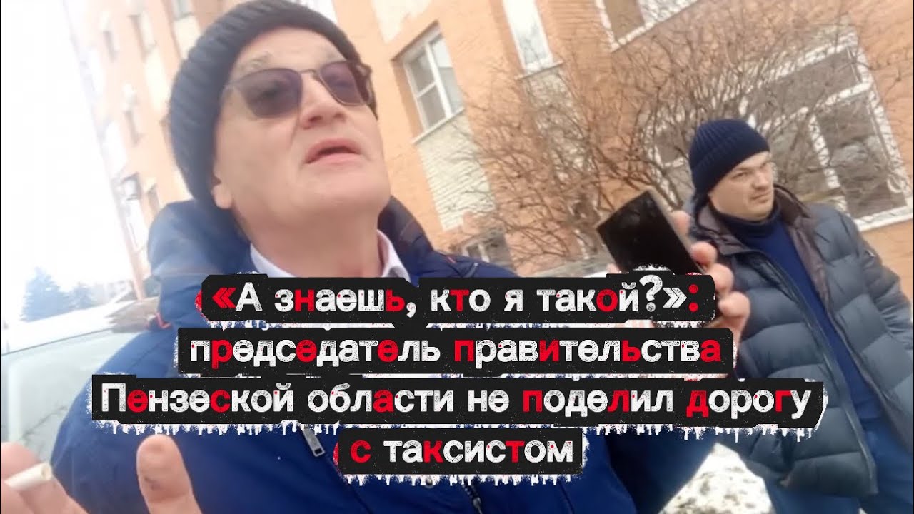 А знаешь, кто я такой?: председатель правительства Пензенской области не поделил дорогу с таксистом!