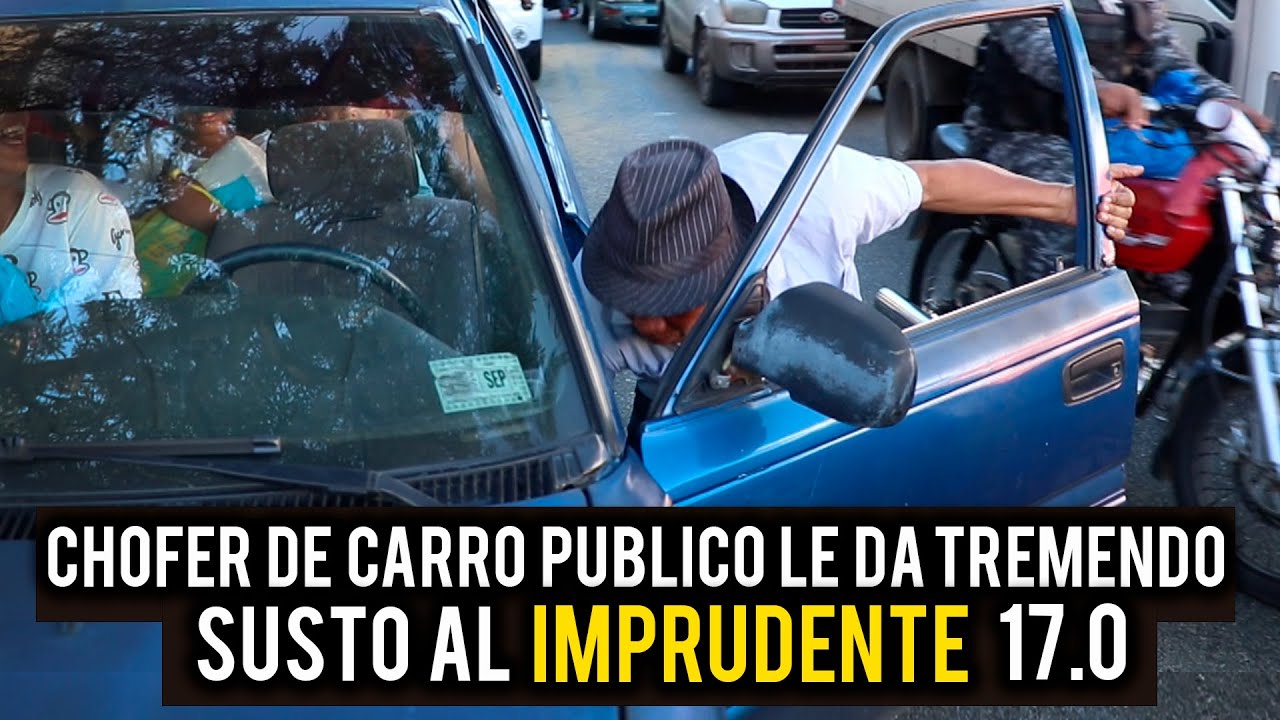 EL IMPRUDENTE 17.0  LE CANSA LA PACIENCIE A CHOFER DE CARRO PUBLICO