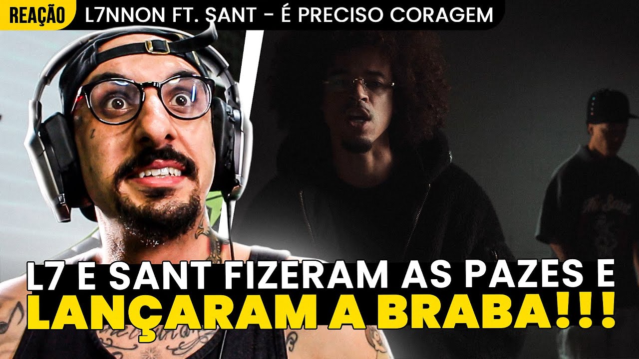 FIZERAM AS PAZES!!! L7NNON FT. SANT - É PRECISO CORAGEM [REAÇÃO]