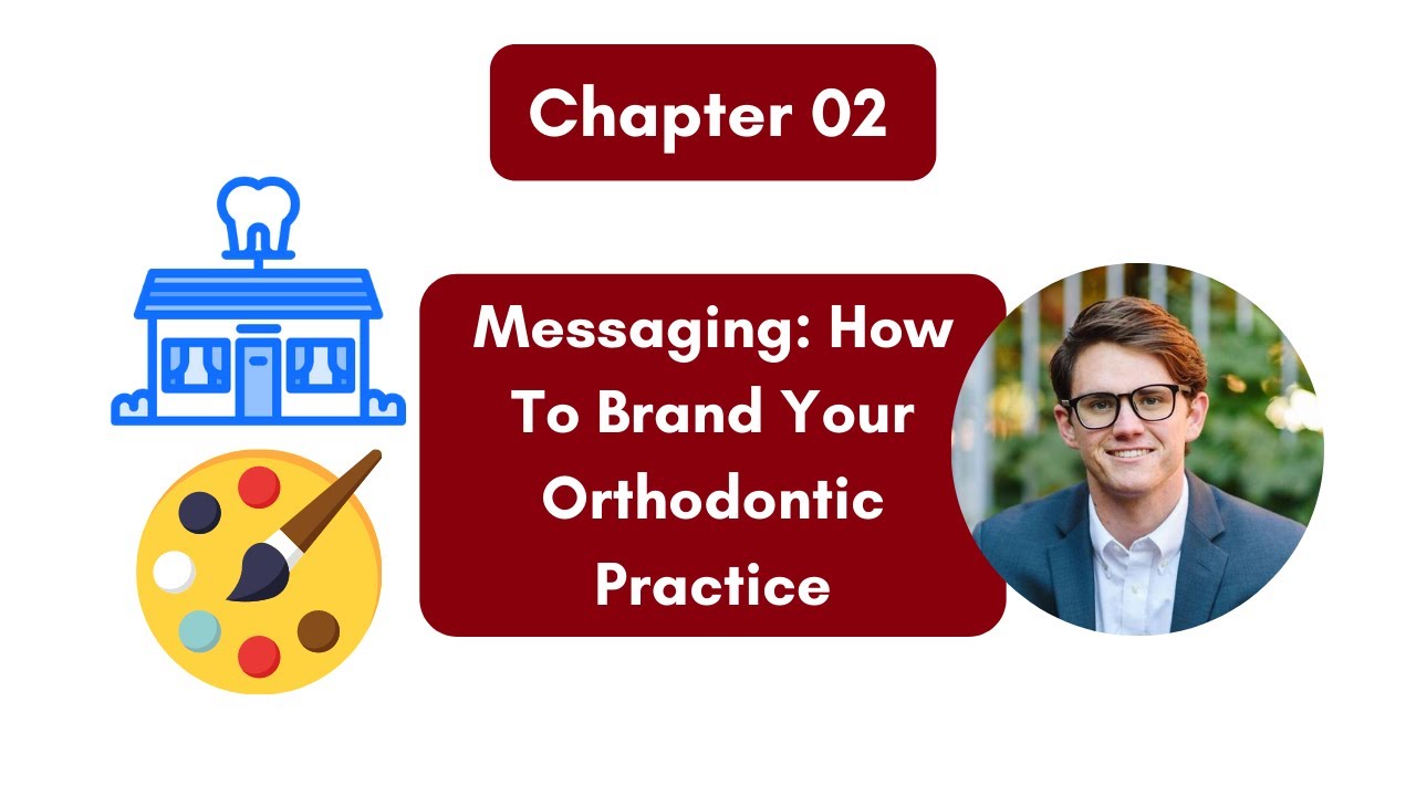The Ultimate Guide to Orthodontic Marketing: Ch 2 - Messaging and Branding