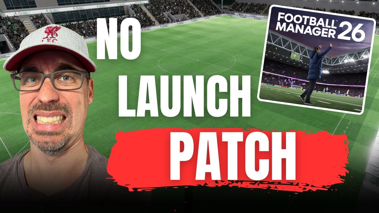 FM26 Will Launch Without a Patch - Here&rsquo;s Why You Should Wait