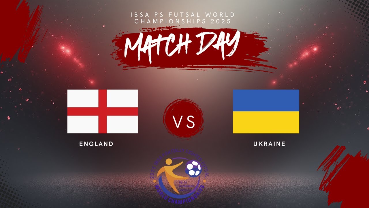 İBSA PS FUTSAL WORLD CHAMPIONSHIPS 2025  ENGLAND - UKRAINE