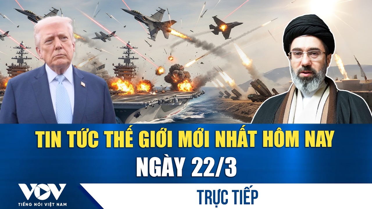 🔴ĐIỂM N&Oacute;NG QUỐC TẾ 22/3 | Tin tức thế giới mới nhất h&ocirc;m nay