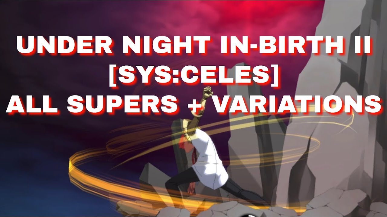 (Old) Under Night In-Birth II [SYS:Celes] Beta | All Supers (Infinite Worths/EXS) + Line Variations