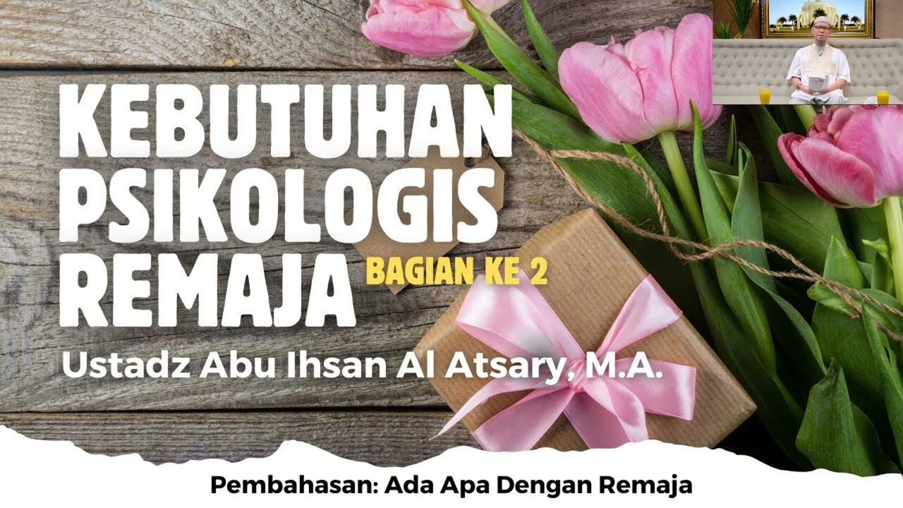 Ustadz Abu Ihsan Al Atsary: Kebutuhan Psikologis Remaja bagian ke 2 Ada Apa Dengan Remaja