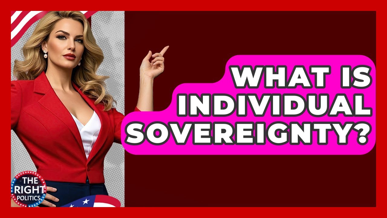 What Is Individual Sovereignty? - The Right Politics