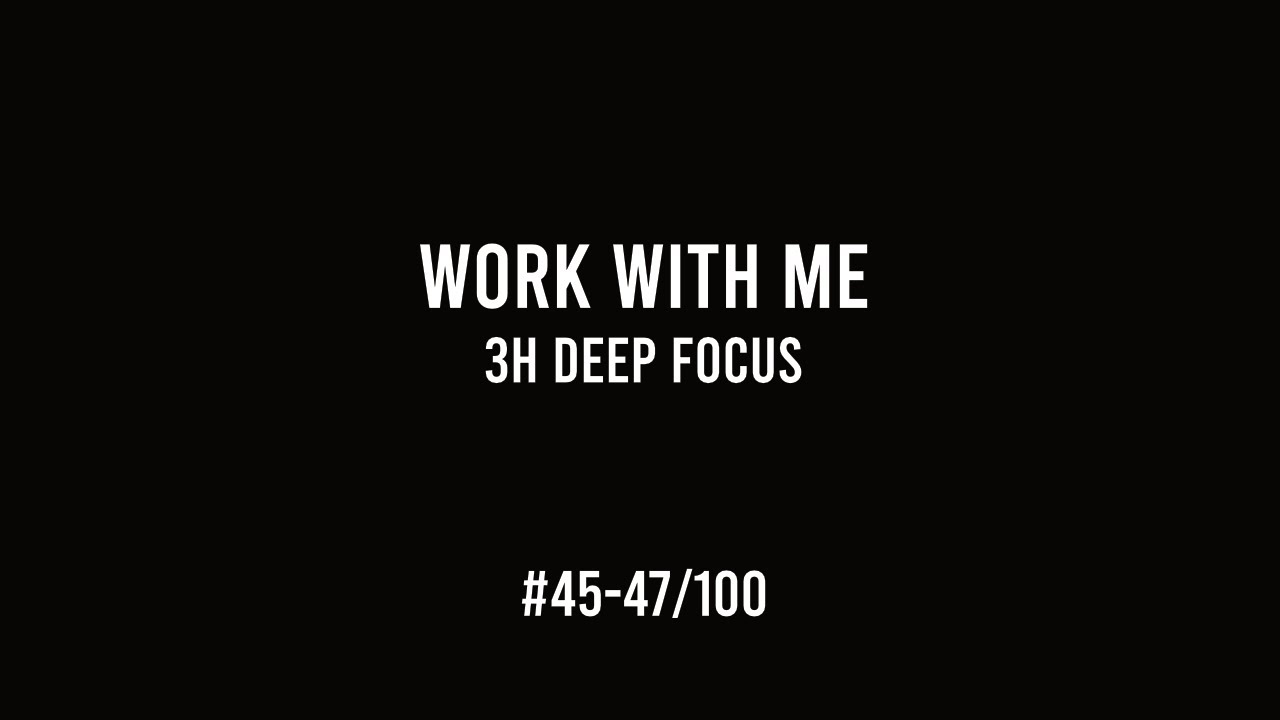 Work with Me – 3h Deep Focus | Execution Excellence (#45-47/100)