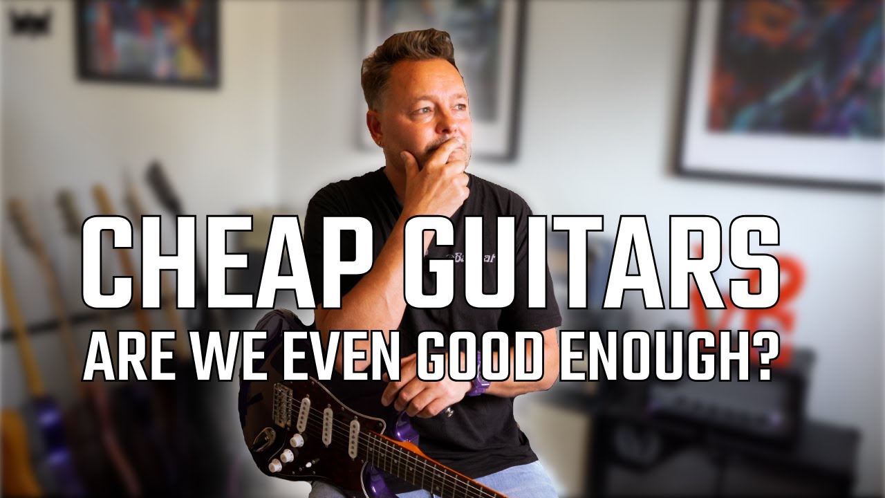 Cheap Guitars! Are We Good Enough?