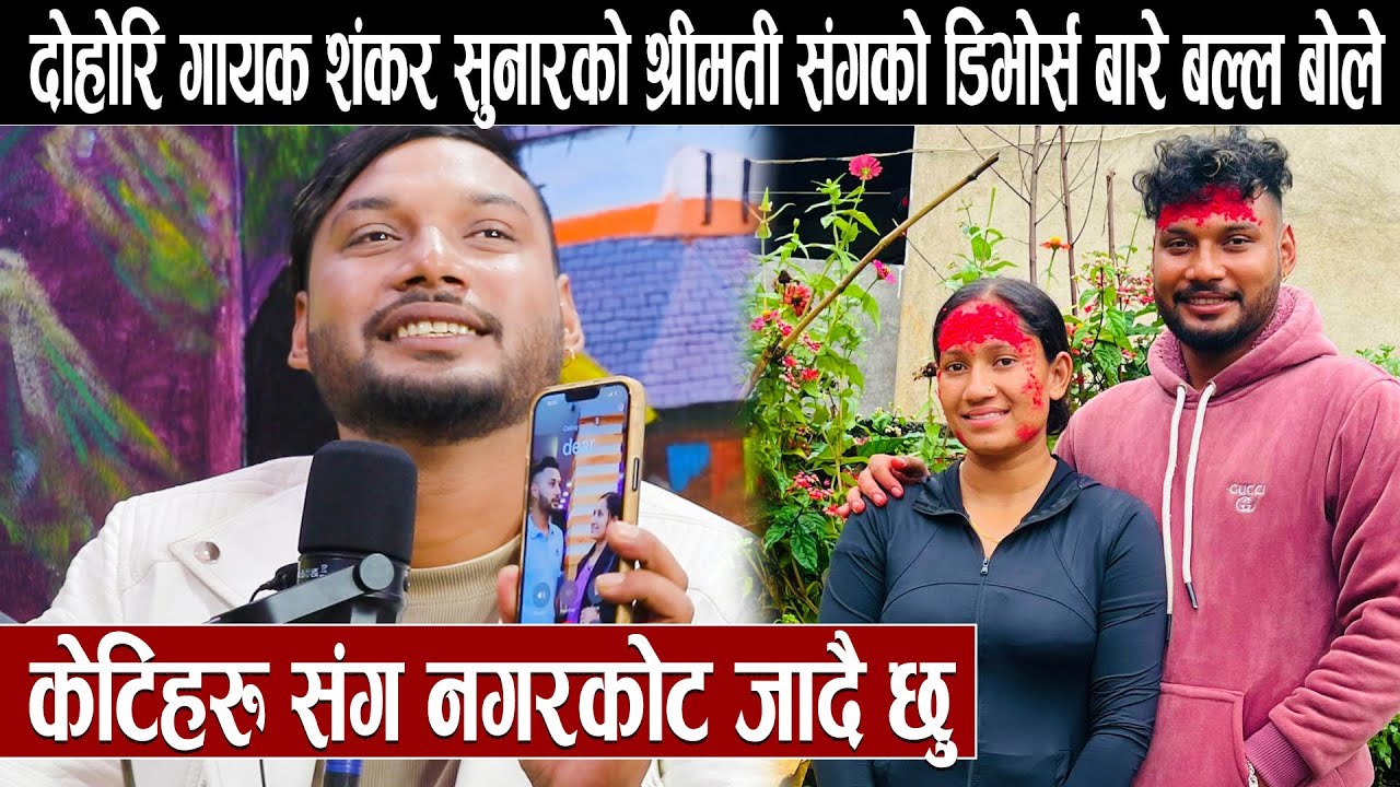 दोहोरि गायक शंकर सुनारको श्रीमती संगको डिभोर्स बारे बल्ल बोले:केटिहरु संग नगरकोट जादै छु Shankar