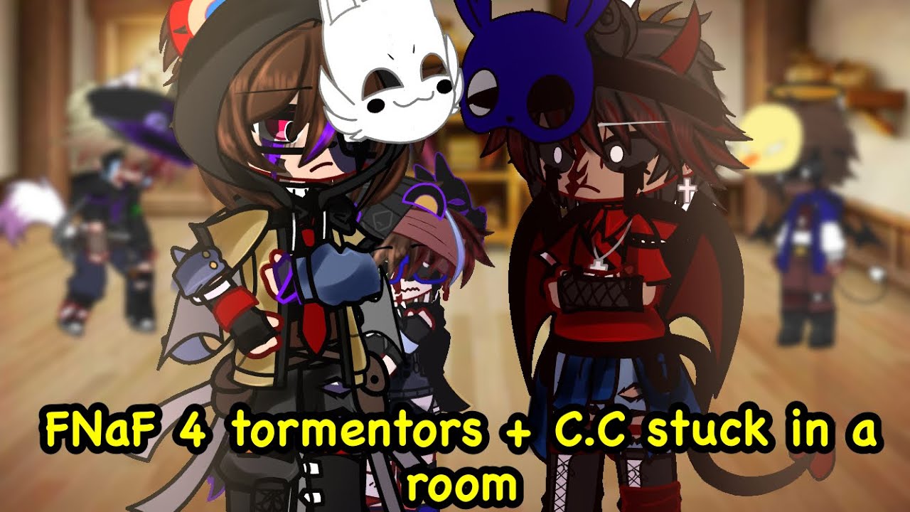 • FNaF 4 tormentors + C.C stuck in a room • GCMM • My AU • No Ships •