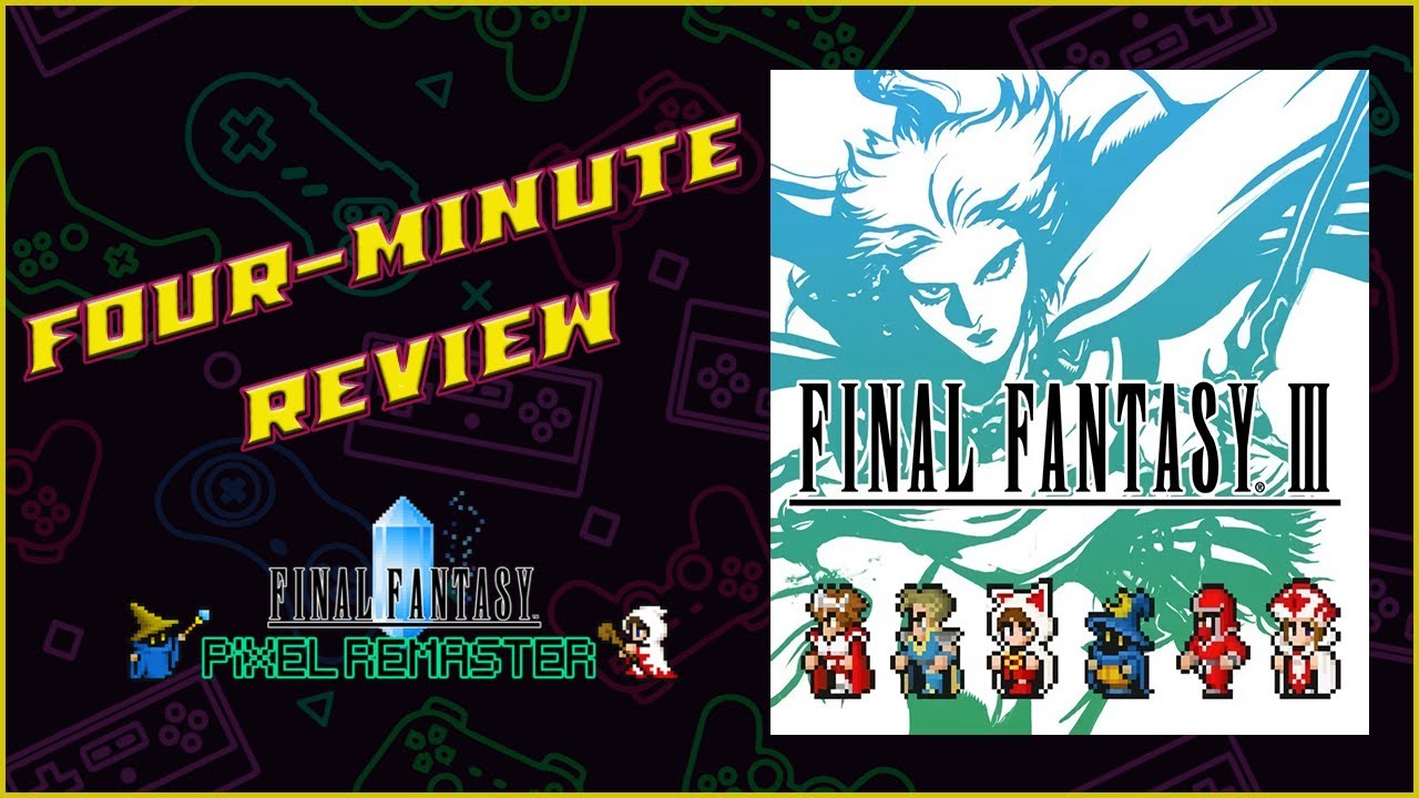 Four-Minute Review - FINAL FANTASY PIXEL REMASTER: FINAL FANTASY III