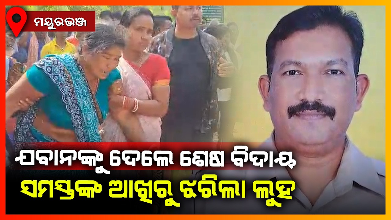 ଯବାନଙ୍କୁ ଦେଲେ ଶେଷ ବିଦାୟ ସମସ୍ତଙ୍କ ଆଖରୁ ଝରିଲା ଲୁହ || MAYURBHANJ NEWS